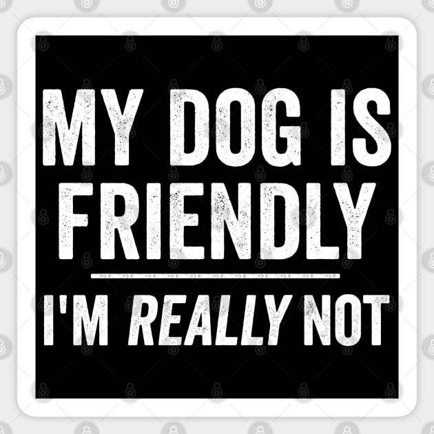 My Dog Is Friendly, I'm REALLY Not funny sarcastic design, NOT FRIENDLY spoof Sticker by Luxinda